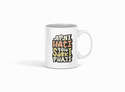 Apni Hati Toh Sabki Phati - Printed Coffee Mugs For Bollywood Lovers